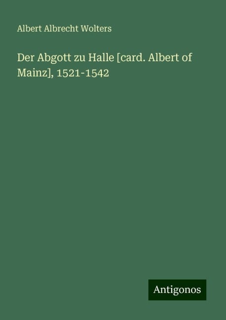 Der Abgott zu Halle [card. Albert of Mainz], 1521-1542 - Albert Albrecht Wolters