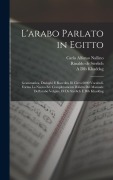 Cover-Bild zum Titel 'L'arabo parlato in Egitto; grammatica, dialoghi e raccolta di circa 6000 vocaboli. Forma la nuova ed. completamente rifatta del Manuale dell'arabo vol' von 'Carlo Alfonso Nallino, Rinaldo De Sterlich, A. Dib Khaddag'