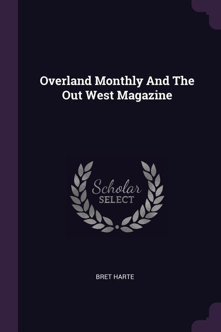 Overland Monthly And The Out West Magazine - Bret Harte