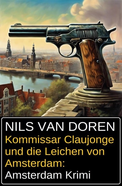 Kommissar Claujonge und die Leichen von Amsterdam: Amsterdam Krimi - Nils van Doren