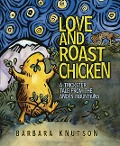 Love and Roast Chicken - Barbara Knutson