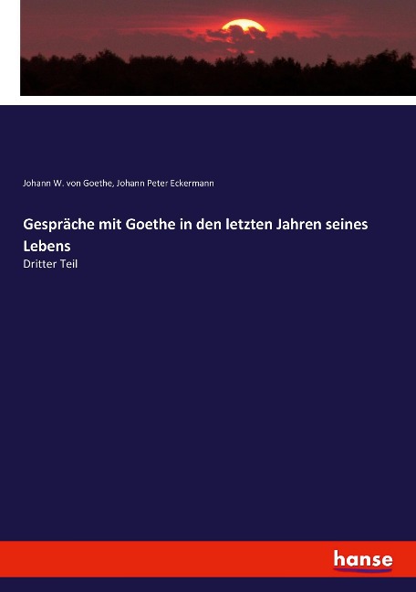 Gespräche mit Goethe in den letzten Jahren seines Lebens - Johann W. von Goethe, Johann Peter Eckermann