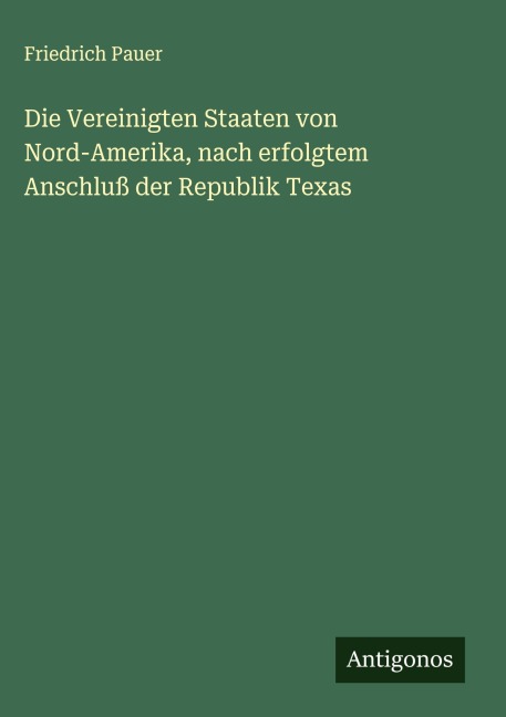 Die Vereinigten Staaten von Nord-Amerika, nach erfolgtem Anschluß der Republik Texas - Friedrich Pauer