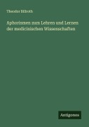 Cover-Bild zum Titel 'Aphorismen zum Lehren und Lernen der medicinischen Wissenschaften' von 'Theodor Billroth'