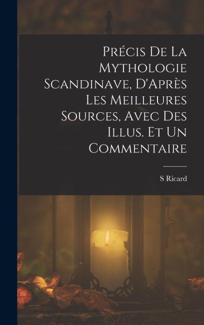 Précis De La Mythologie Scandinave, D'Après Les Meilleures Sources, Avec Des Illus. Et Un Commentaire - S. Ricard