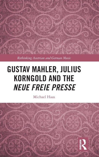 Gustav Mahler, Julius Korngold and the Neue Freie Presse - Michael Haas
