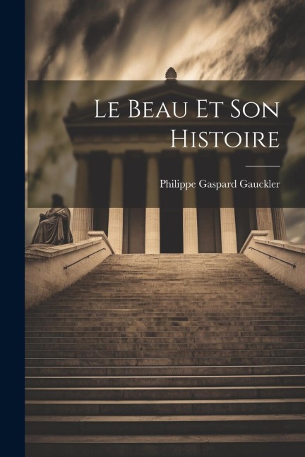 Le Beau Et Son Histoire - Philippe Gaspard Gauckler