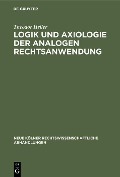 Logik und Axiologie der analogen Rechtsanwendung - Theodor Heller