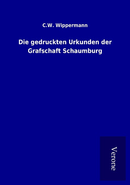 Die gedruckten Urkunden der Grafschaft Schaumburg - C. W. Wippermann