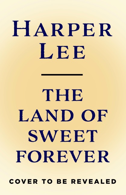 The Land of Sweet Forever - Harper Lee