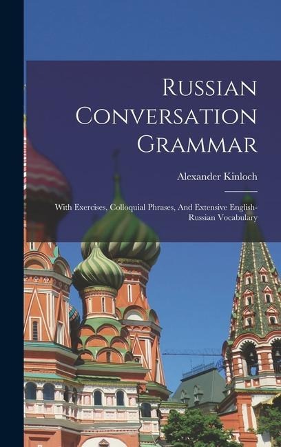 Russian Conversation Grammar; With Exercises, Colloquial Phrases, And Extensive English-russian Vocabulary - Kinloch Alexander