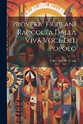 Proverbi Friulani Raccolta Dalla Viva Voce Del Popolo - Valentino Ostermann