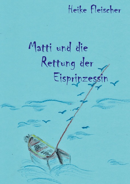 Matti und die Rettung der Eisprinzessin - Heike Fleischer