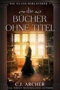 Cover-Bild zum Titel 'Die Bücher ohne Titel' von 'C. J. Archer'