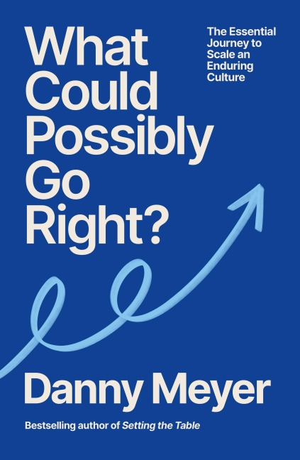 What Could Possibly Go Right? - Danny Meyer