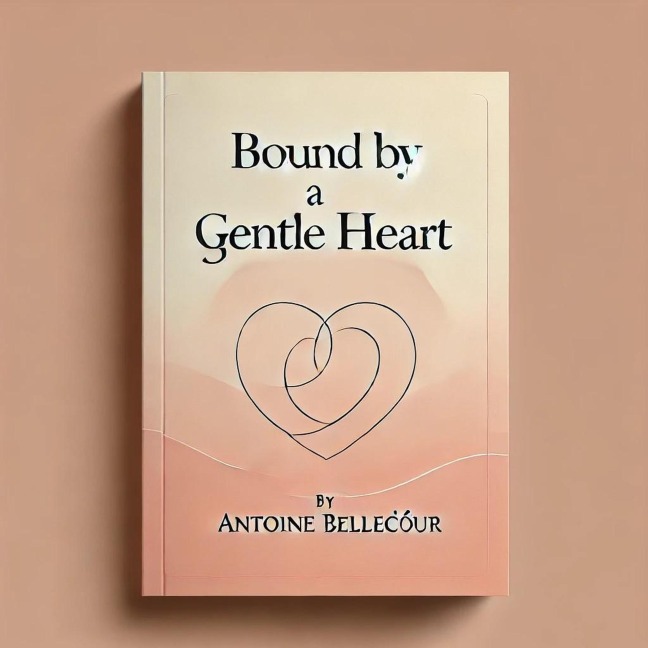 Bound by a Gentle Heart (Hearts: Stories of Love and Connection) - Antoine Bellecoeur