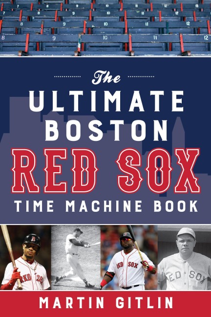 The Ultimate Boston Red Sox Time Machine Book - Martin Gitlin