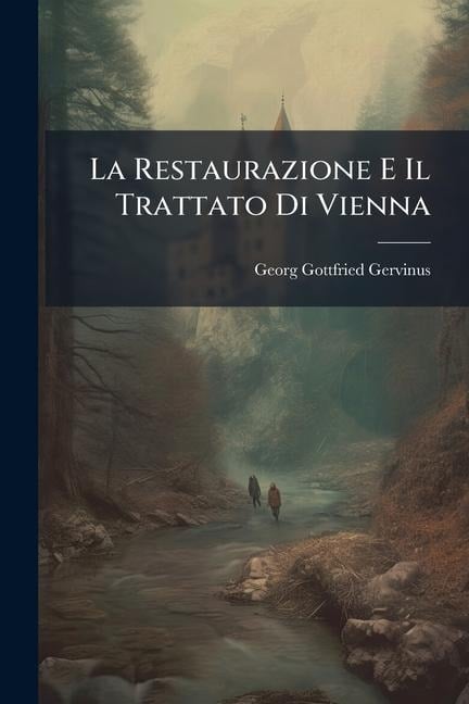 La Restaurazione E Il Trattato Di Vienna - Georg Gottfried Gervinus
