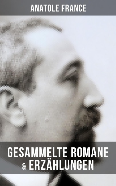Gesammelte Romane & Erzählungen von Anatole France - Anatole France