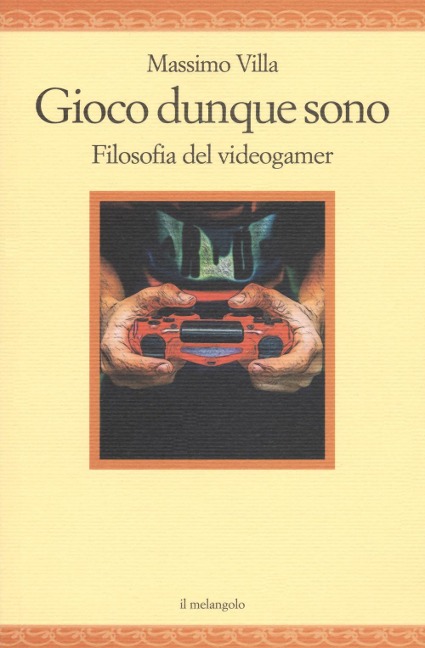 Gioco dunque sono. Filosofia del videogamer - Massimo Villa