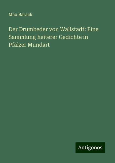 Der Drumbeder von Wallstadt: Eine Sammlung heiterer Gedichte in Pfälzer Mundart - Max Barack