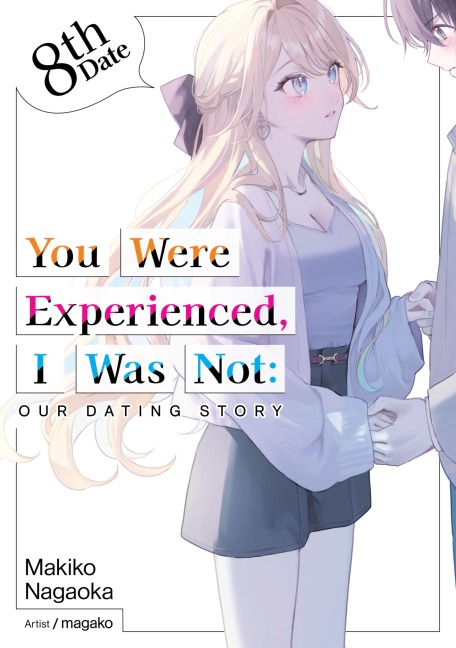 You Were Experienced, I Was Not: Our Dating Story 8th Date (Light Novel) - Makiko Nagaoka