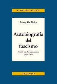 Autobiografia del fascismo. Antologia dei testi fascisti 1919-1945 - Renzo De Felice