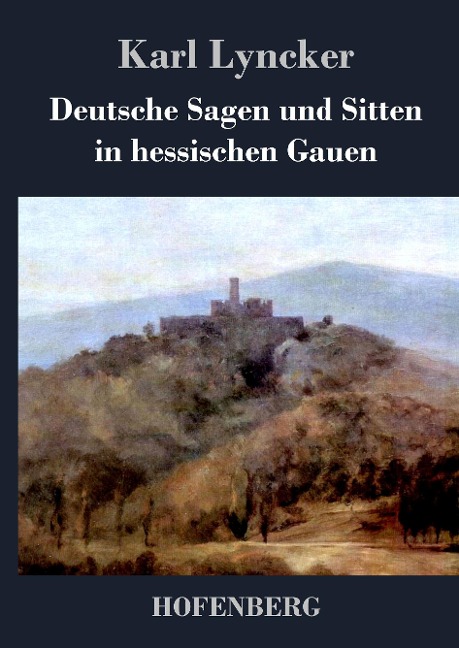 Deutsche Sagen und Sitten in hessischen Gauen - Karl Lyncker