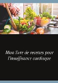 Mon livre de recettes pour l'insuffisance cardiaque - Cédric Menard