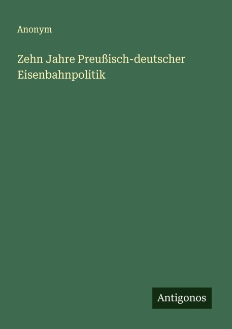 Zehn Jahre Preußisch-deutscher Eisenbahnpolitik - Anonym
