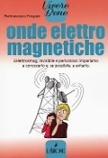 Onde elettromagnetiche. L'elettrosmog, invisibile e pericoloso: impariamo conoscerlo e, se possibile, a evitarlo - Pierfrancesco Prosperi