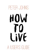 Cover-Bild zum Titel 'How to Live' von 'Peter Johns'