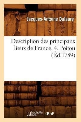 Description Des Principaux Lieux de France. 4. Poitou (Éd.1789) - Jacques-Antoine Dulaure