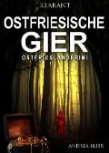 Ostfriesische Gier. Ostfrieslandkrimi - Andrea Klier