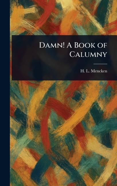 Damn! A Book of Calumny - H L (Henry Louis) Mencken