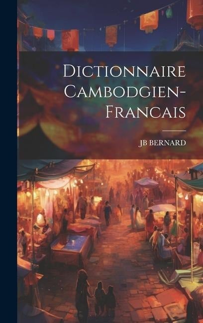 Dictionnaire Cambodgien-Francais - Jb Bernard