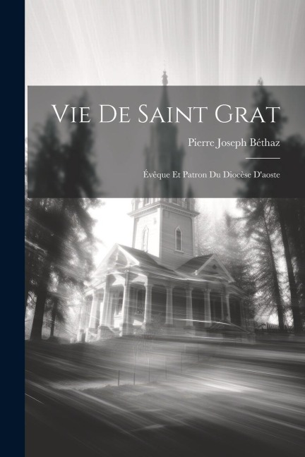 Vie De Saint Grat - Pierre Joseph Béthaz