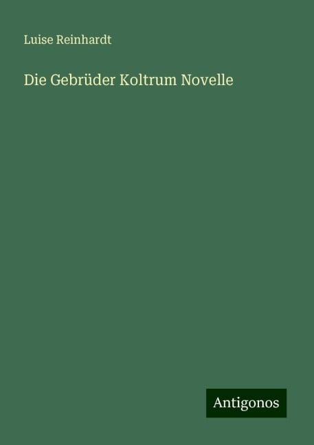 Die Gebrüder Koltrum Novelle - Luise Reinhardt