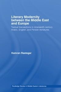 Literary Modernity Between the Middle East and Europe - Kamran Rastegar