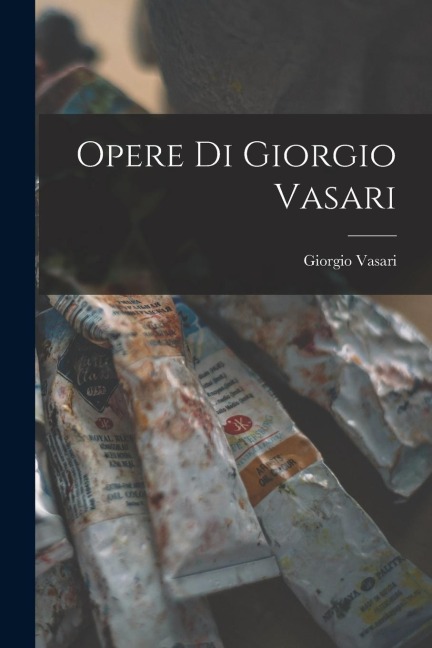 Opere di Giorgio Vasari - Giorgio Vasari