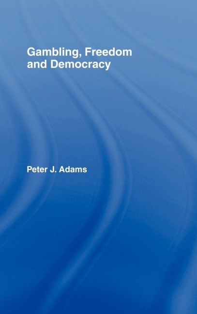 Gambling, Freedom and Democracy - Peter J. Adams