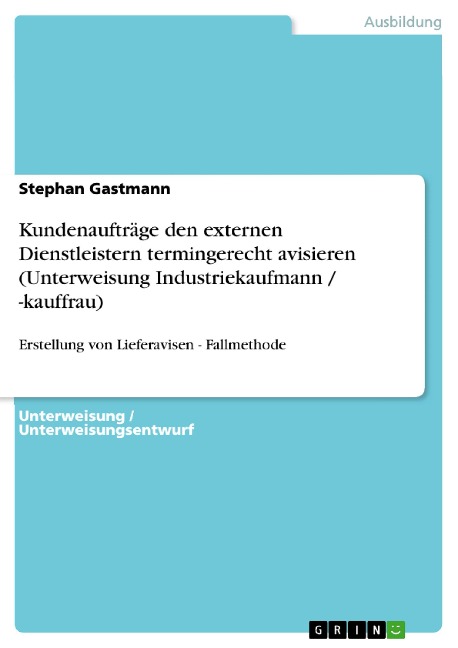 Kundenaufträge den externen Dienstleistern termingerecht avisieren (Unterweisung Industriekaufmann / -kauffrau) - Stephan Gastmann