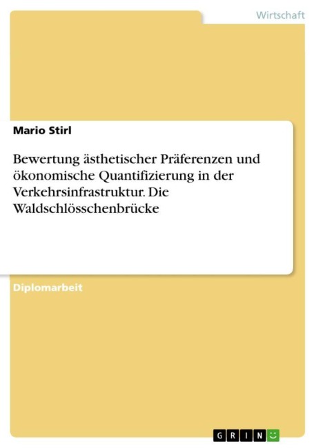 Bewertung ästhetischer Präferenzen und ökonomische Quantifizierung in der Verkehrsinfrastruktur. Die Waldschlösschenbrücke - Mario Stirl