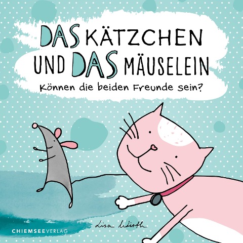 Das Kätzchen und das Mäuselein - Lisa Wirth