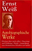 Ernst Weiß: Autobiographische Werke (Notizen über mich selbst + Reportage und Dichtung + Briefe + Anmerkung zum dramatischen Schaffen und mehr) - Ernst Weiß