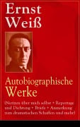 Cover-Bild zum Titel 'Ernst Weiß: Autobiographische Werke (Notizen über mich selbst + Reportage und Dichtung + Briefe + Anmerkung zum dramatischen Schaffen und mehr)' von 'Ernst Weiß'