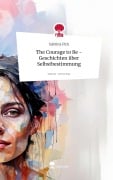 The Courage to Be - Geschichten über Selbstbestimmung. Life is a Story - story.one - Sabrina Pick