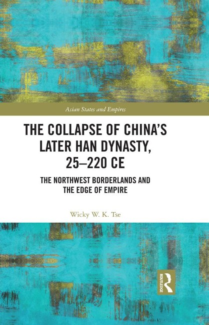 The Collapse of China's Later Han Dynasty, 25-220 CE - Wicky W. K. Tse
