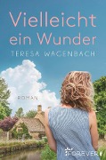 Cover-Bild zum Titel 'Vielleicht ein Wunder' von 'Teresa Wagenbach'