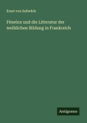 Cover-Bild zum Titel 'Fénelon und die Litteratur der weiblichen Bildung in Frankreich' von 'Ernst von Sallwürk'